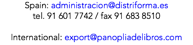 Spain: administracion@distriforma.es tel. 91 601 7742 / fax 91 683 8510 International: export@panopliadelibros.com