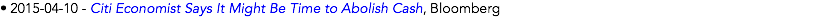 • 2015-04-10 - Citi Economist Says It Might Be Time to Abolish Cash, Bloomberg